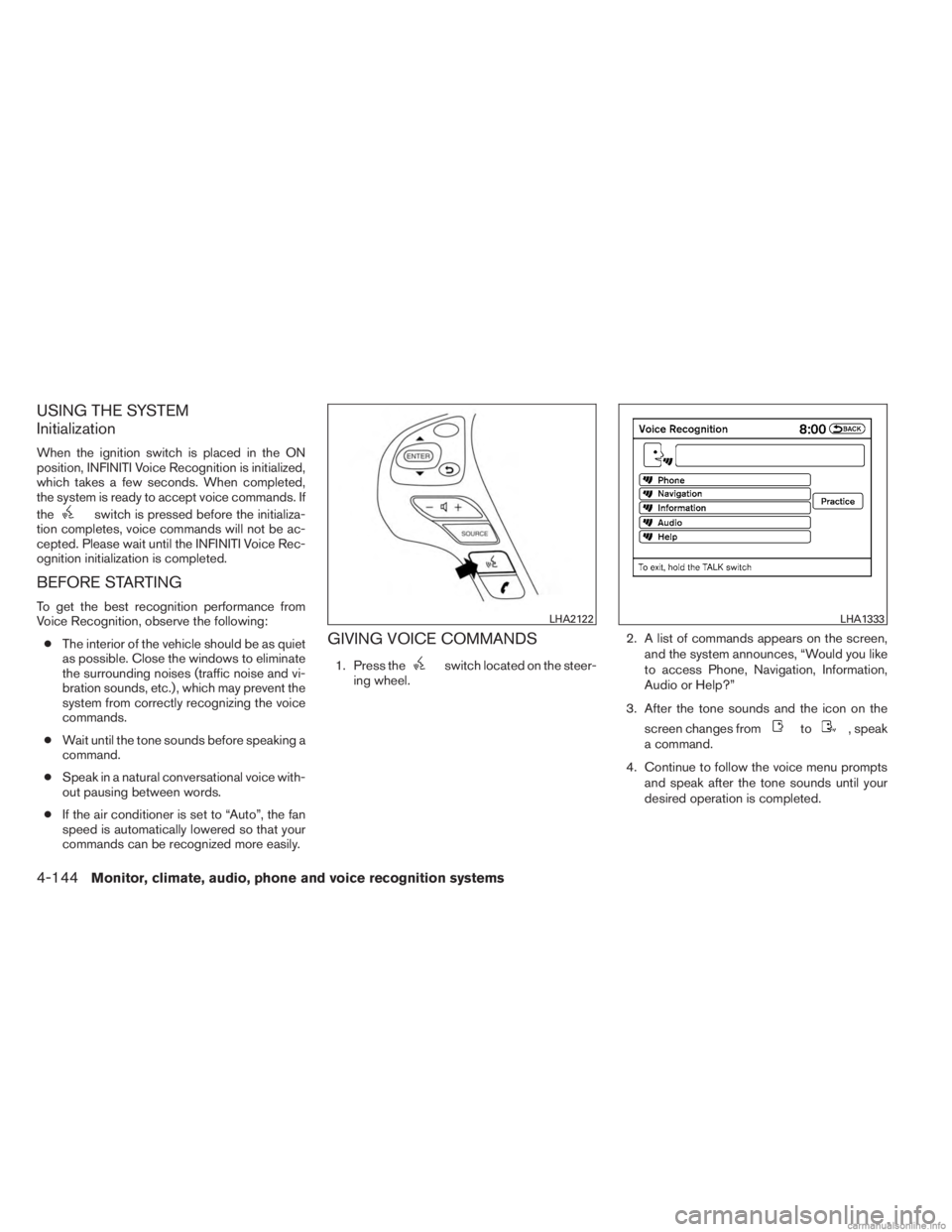 INFINITI JX 2013 Owners Manual USING THE SYSTEM
Initialization
When the ignition switch is placed in the ON
position, INFINITI Voice Recognition is initialized,
which takes a few seconds. When completed,
the system is ready to acce INFINITI JX 2013 Owners Manual USING THE SYSTEM
Initialization
When the ignition switch is placed in the ON
position, INFINITI Voice Recognition is initialized,
which takes a few seconds. When completed,
the system is ready to acce