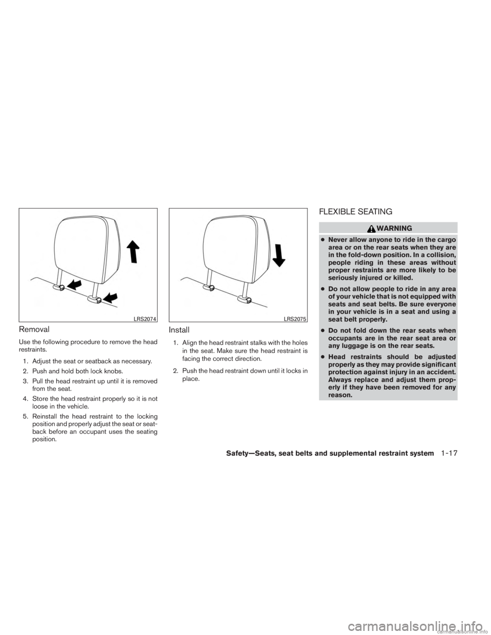 INFINITI JX 2013 Owners Guide Removal
Use the following procedure to remove the head
restraints.1. Adjust the seat or seatback as necessary.
2. Push and hold both lock knobs.
3. Pull the head restraint up until it is removed from 