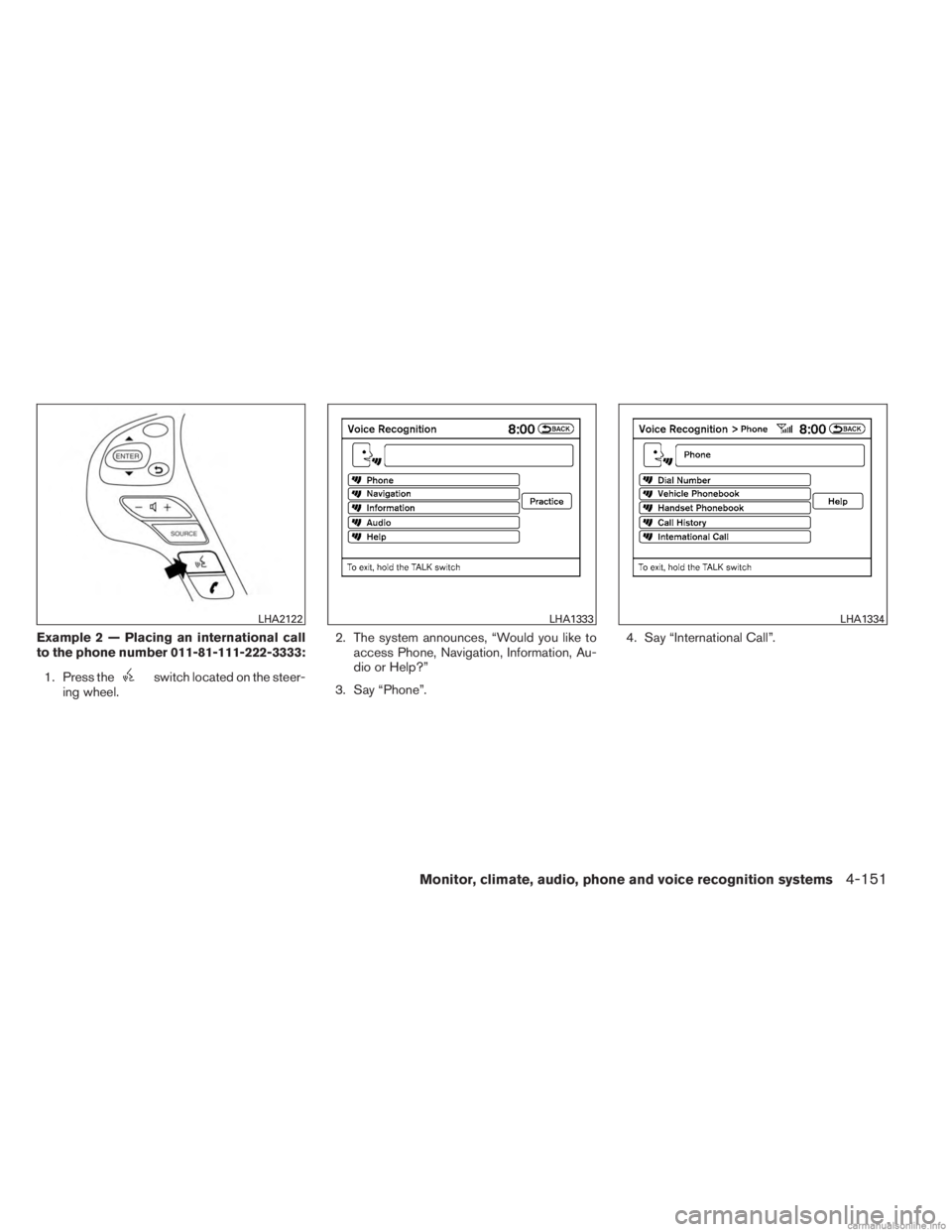 INFINITI JX 2013 Owners Manual Example 2 — Placing an international call
to the phone number 011-81-111-222-3333:1. Press the
switch located on the steer-
ing wheel. 2. The system announces, “Would you like to
access Phone, Nav INFINITI JX 2013 Owners Manual Example 2 — Placing an international call
to the phone number 011-81-111-222-3333:1. Press the
switch located on the steer-
ing wheel. 2. The system announces, “Would you like to
access Phone, Nav