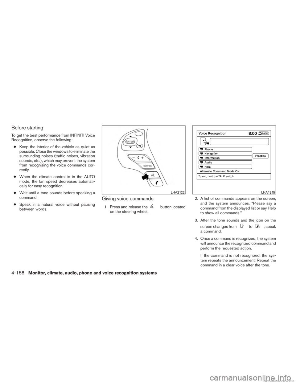 INFINITI JX 2013 Owners Manual Before starting
To get the best performance from INFINITI Voice
Recognition, observe the following:● Keep the interior of the vehicle as quiet as
possible. Close the windows to eliminate the
surroun INFINITI JX 2013 Owners Manual Before starting
To get the best performance from INFINITI Voice
Recognition, observe the following:● Keep the interior of the vehicle as quiet as
possible. Close the windows to eliminate the
surroun