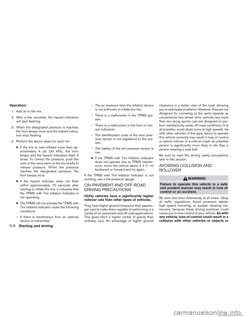 INFINITI JX 2013 User Guide Operation:1. Add air to the tire.
2. After a few seconds, the hazard indicators will start flashing.
3. When the designated pressure is reached, the horn beeps once and the hazard indica-
tors stop fl