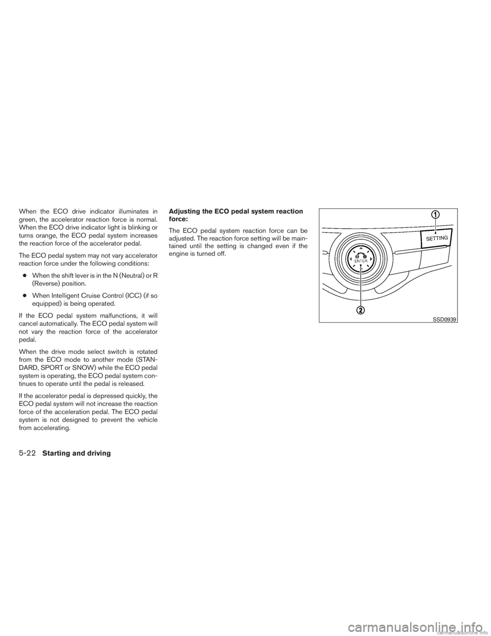 INFINITI JX 2013  Owners Manual When the ECO drive indicator illuminates in
green, the accelerator reaction force is normal.
When the ECO drive indicator light is blinking or
turns orange, the ECO pedal system increases
the reaction