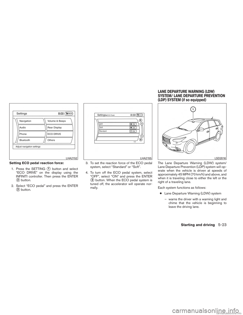 INFINITI JX 2013  Owners Manual Setting ECO pedal reaction force:1. Press the SETTING
1button and select
“ECO DRIVE” on the display using the
INFINITI controller. Then press the ENTER
2button.
2. Select “ECO pedal” and pre