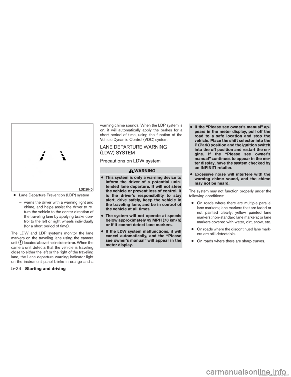 INFINITI JX 2013 Owners Guide ●Lane Departure Prevention (LDP) system
– warns the driver with a warning light and chime, and helps assist the driver to re-
turn the vehicle to the center direction of
the traveling lane by appl INFINITI JX 2013 Owners Guide ●Lane Departure Prevention (LDP) system
– warns the driver with a warning light and chime, and helps assist the driver to re-
turn the vehicle to the center direction of
the traveling lane by appl