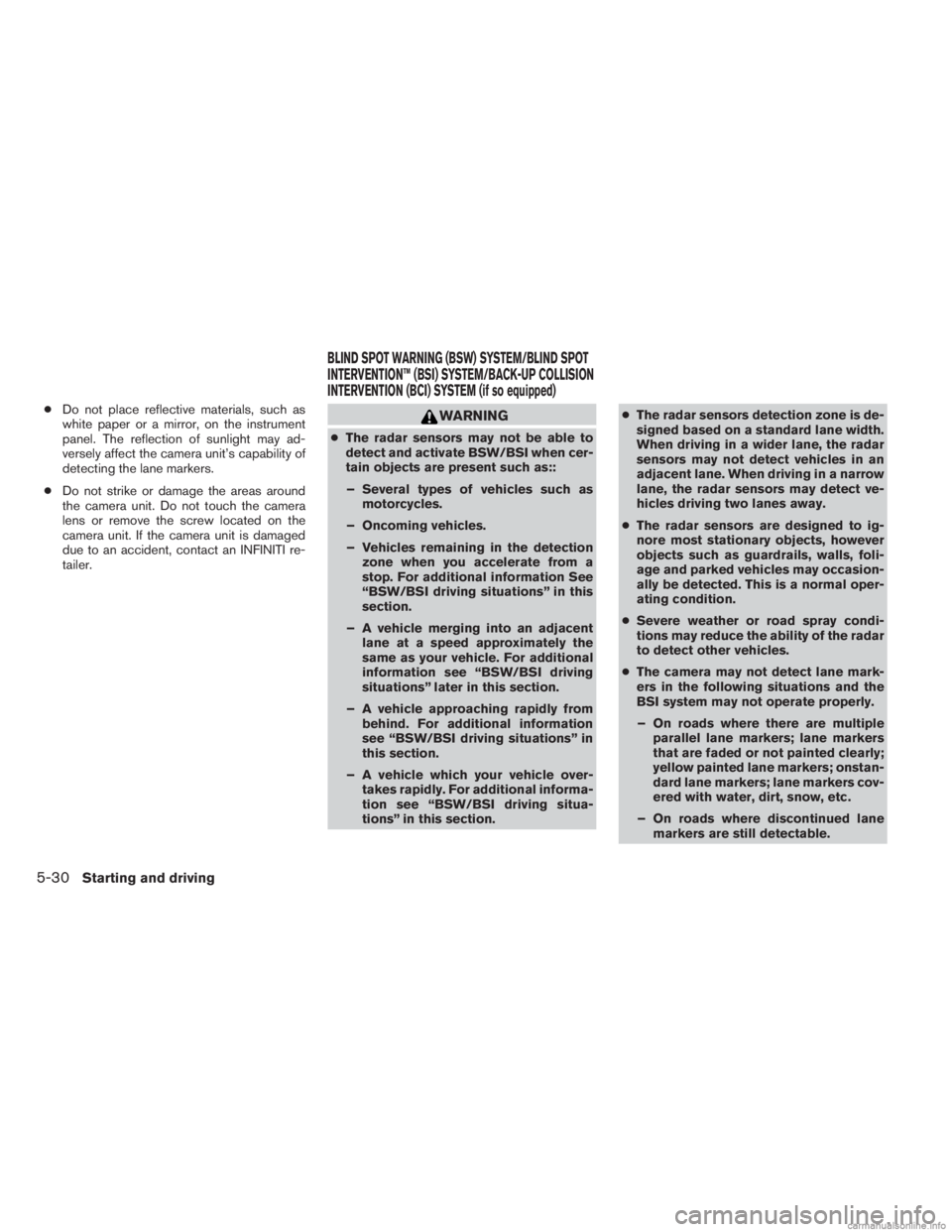 INFINITI JX 2013 Owners Guide ●Do not place reflective materials, such as
white paper or a mirror, on the instrument
panel. The reflection of sunlight may ad-
versely affect the camera unit’s capability of
detecting the lane m