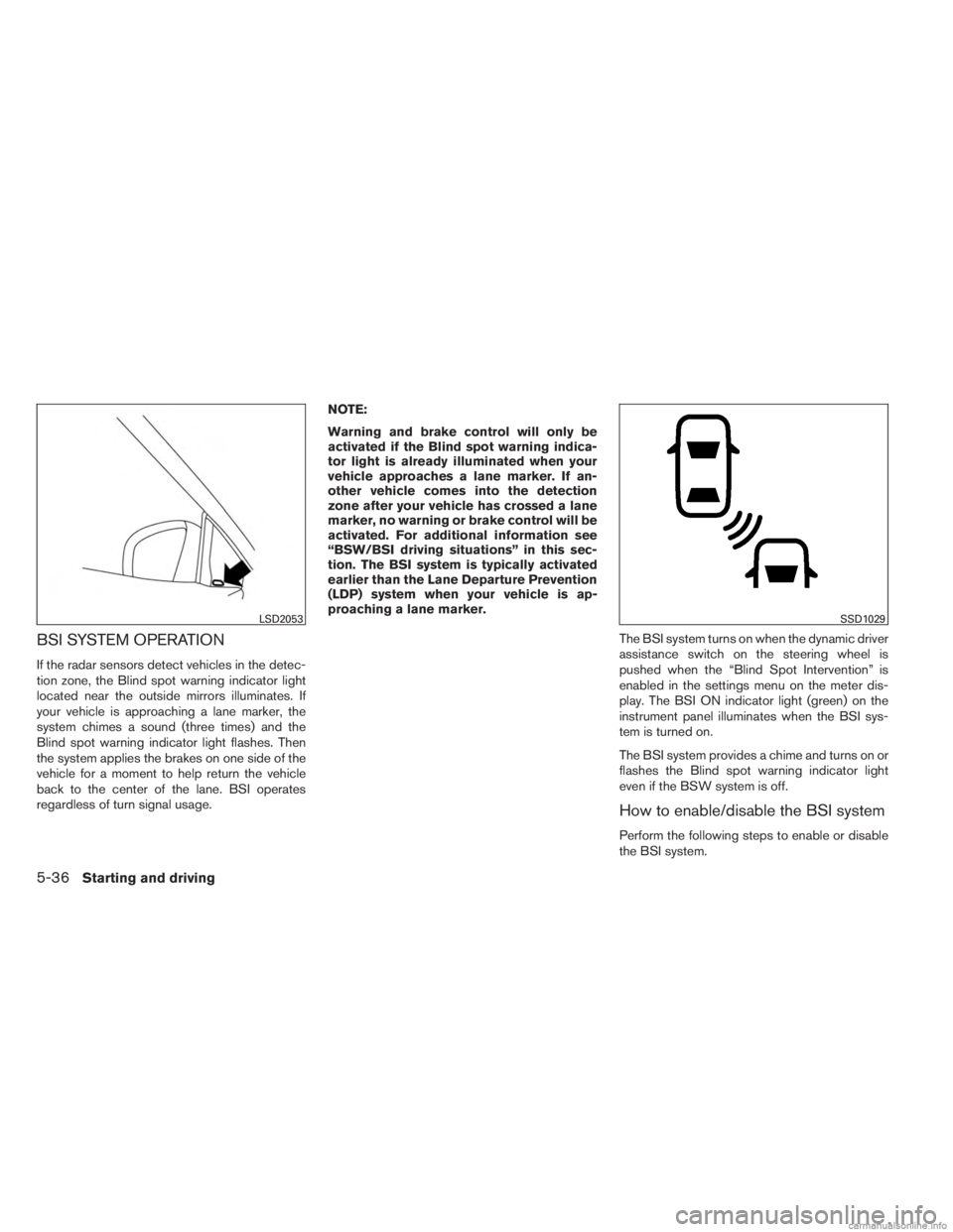 INFINITI JX 2013  Owners Manual BSI SYSTEM OPERATION
If the radar sensors detect vehicles in the detec-
tion zone, the Blind spot warning indicator light
located near the outside mirrors illuminates. If
your vehicle is approaching a