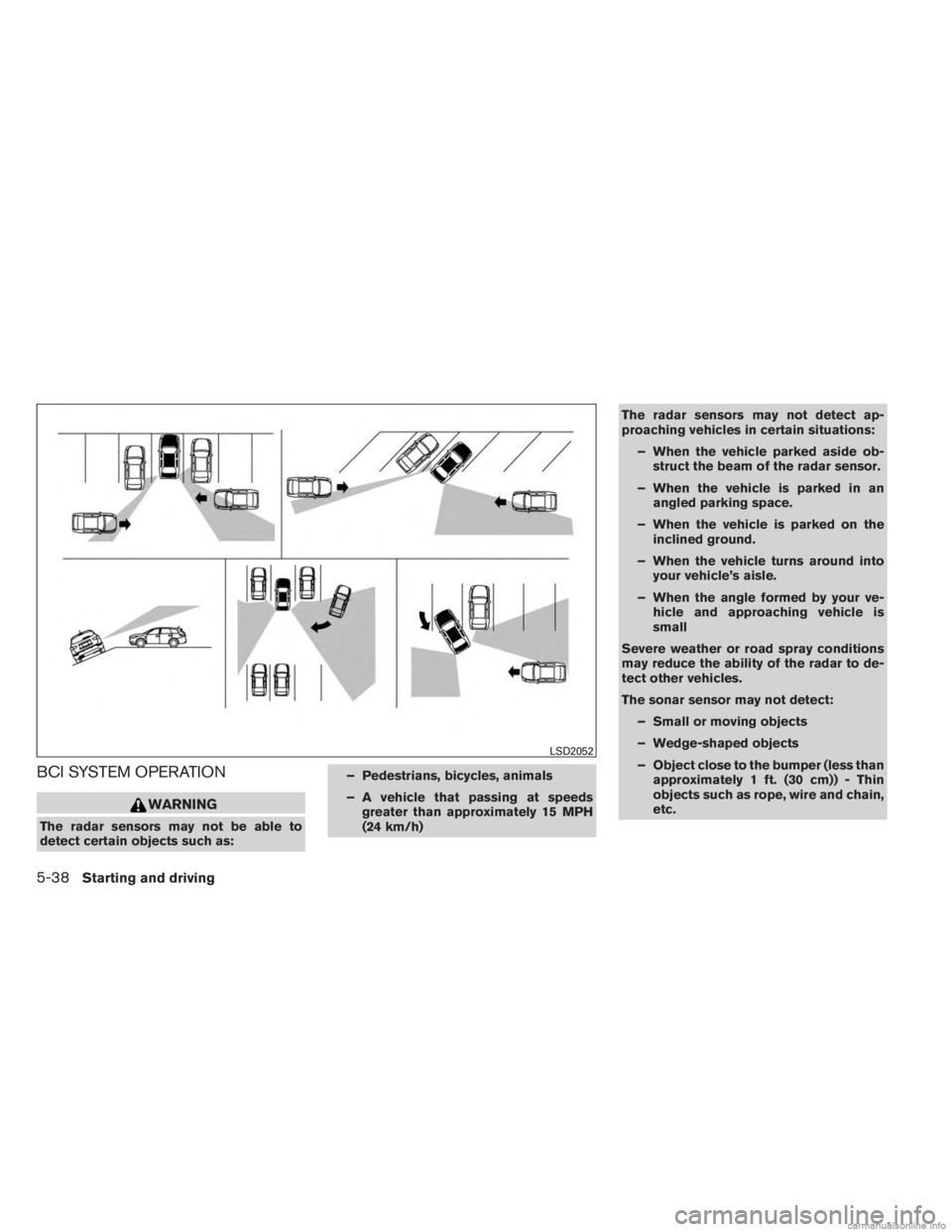 INFINITI JX 2013 Owners Manual BCI SYSTEM OPERATION
WARNING
The radar sensors may not be able to
detect certain objects such as:– Pedestrians, bicycles, animals
– A vehicle that passing at speeds
greater than approximately 15 M INFINITI JX 2013 Owners Manual BCI SYSTEM OPERATION
WARNING
The radar sensors may not be able to
detect certain objects such as:– Pedestrians, bicycles, animals
– A vehicle that passing at speeds
greater than approximately 15 M
