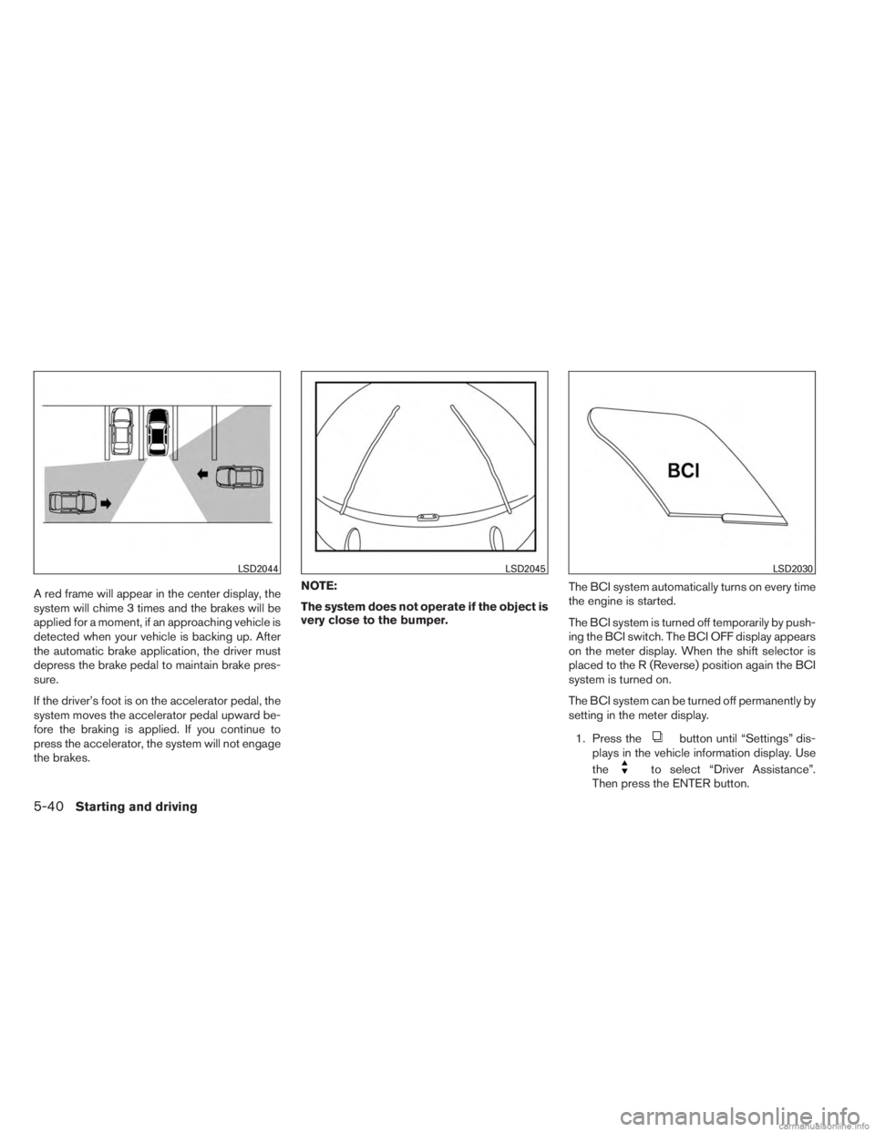 INFINITI JX 2013  Owners Manual A red frame will appear in the center display, the
system will chime 3 times and the brakes will be
applied for a moment, if an approaching vehicle is
detected when your vehicle is backing up. After
t