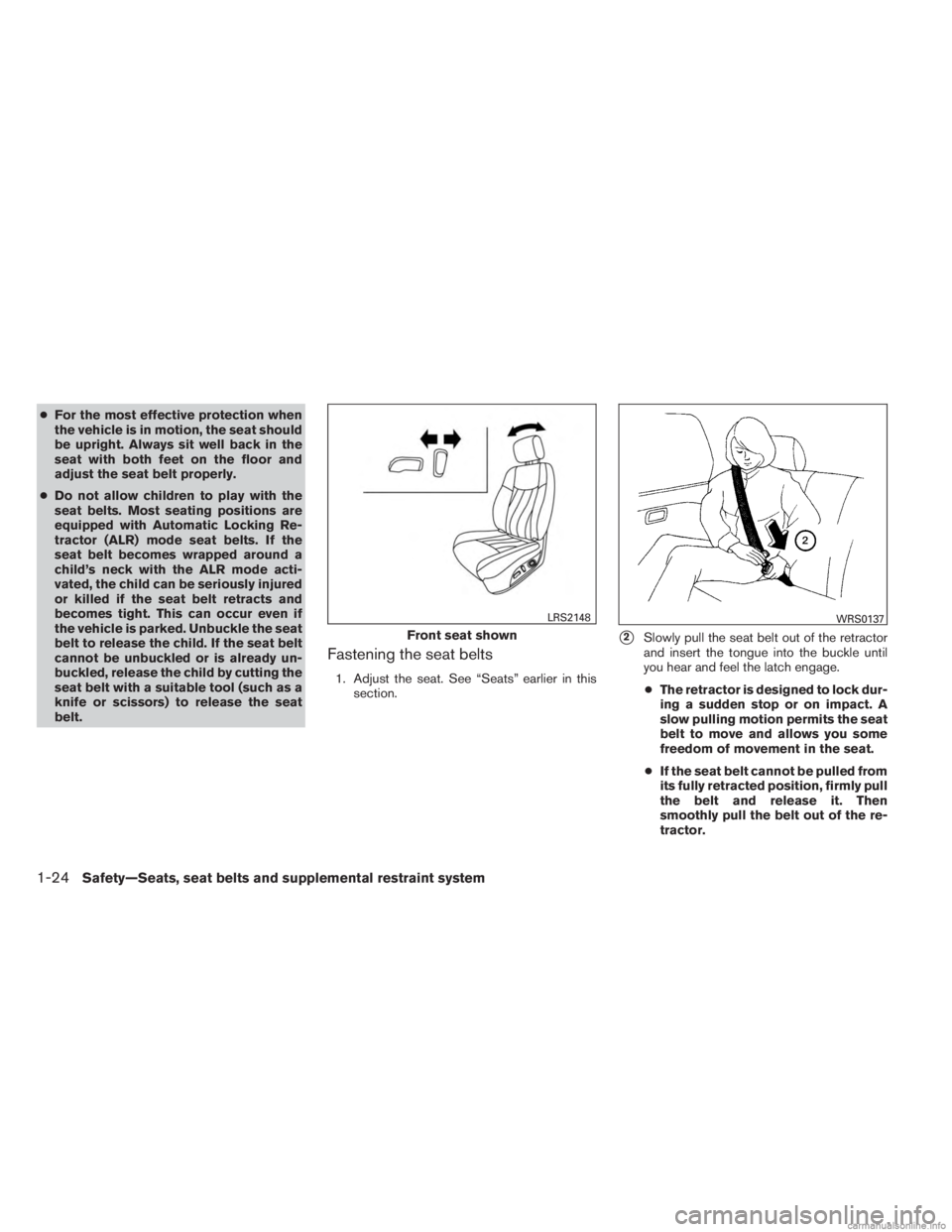 INFINITI JX 2013 Service Manual ●For the most effective protection when
the vehicle is in motion, the seat should
be upright. Always sit well back in the
seat with both feet on the floor and
adjust the seat belt properly.
● Do n