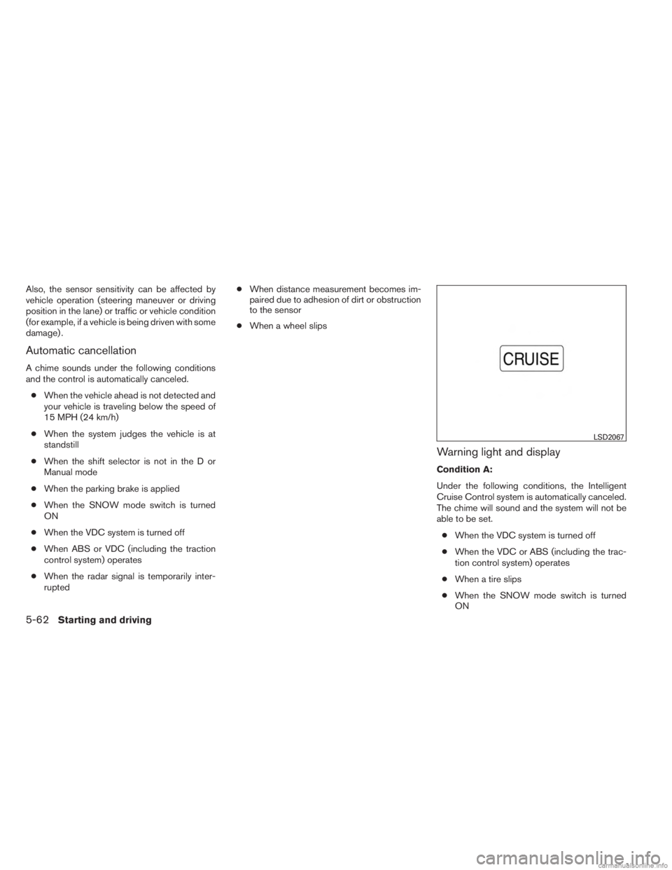 INFINITI JX 2013 User Guide Also, the sensor sensitivity can be affected by
vehicle operation (steering maneuver or driving
position in the lane) or traffic or vehicle condition
(for example, if a vehicle is being driven with so INFINITI JX 2013 User Guide Also, the sensor sensitivity can be affected by
vehicle operation (steering maneuver or driving
position in the lane) or traffic or vehicle condition
(for example, if a vehicle is being driven with so