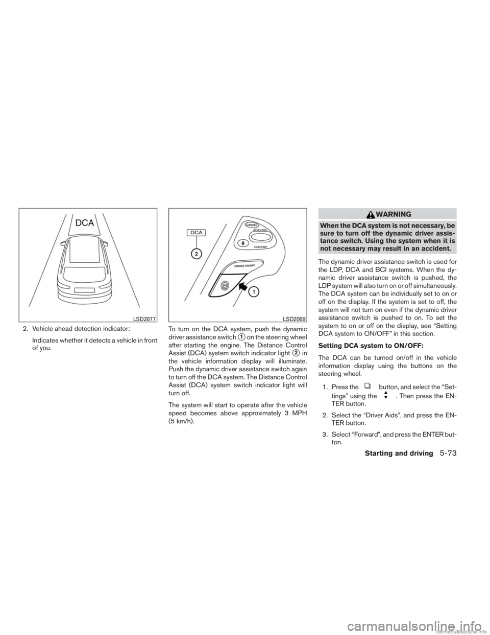 INFINITI JX 2013  Owners Manual 2. Vehicle ahead detection indicator:Indicates whether it detects a vehicle in front
of you. To turn on the DCA system, push the dynamic
driver assistance switch
1on the steering wheel
after starting
