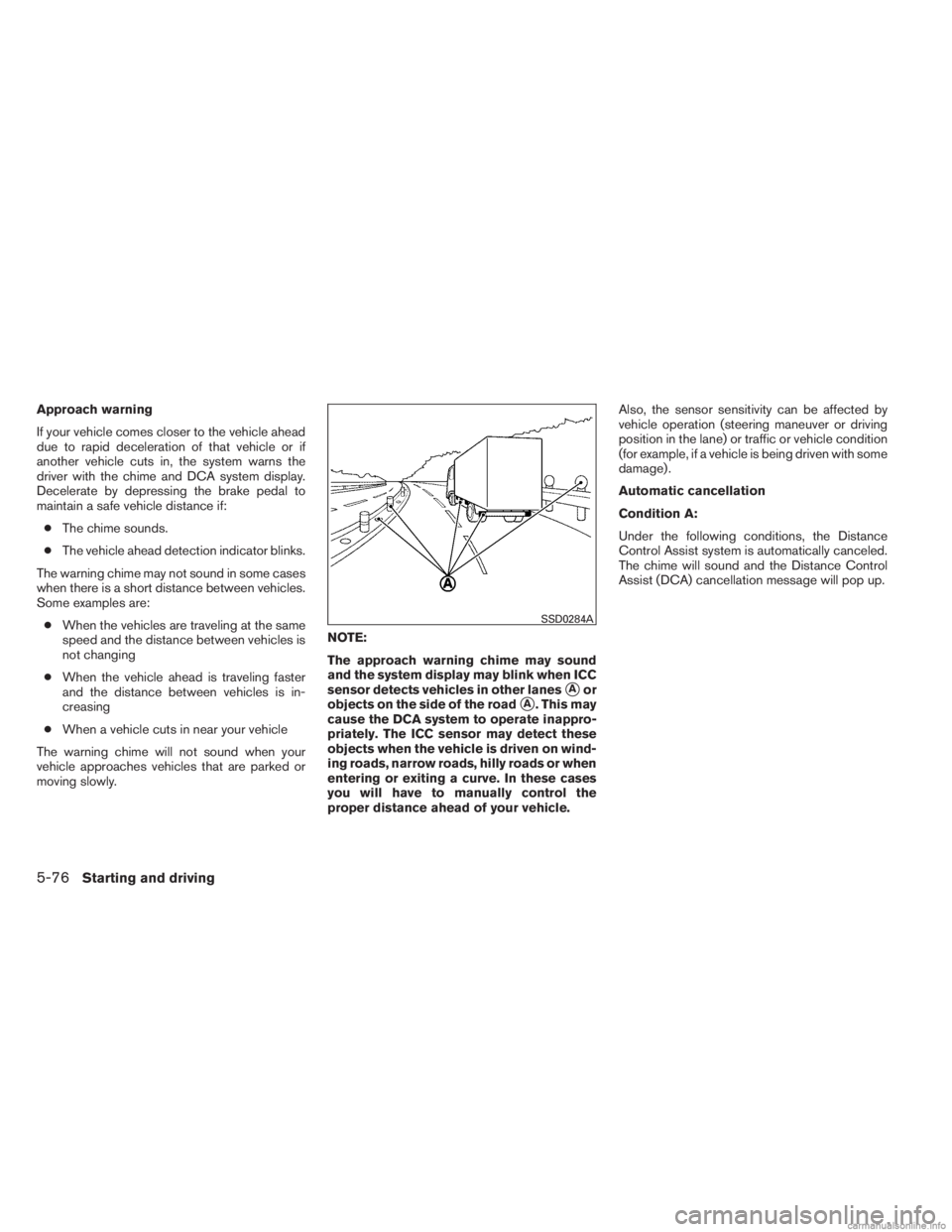 INFINITI JX 2013 User Guide Approach warning
If your vehicle comes closer to the vehicle ahead
due to rapid deceleration of that vehicle or if
another vehicle cuts in, the system warns the
driver with the chime and DCA system di INFINITI JX 2013 User Guide Approach warning
If your vehicle comes closer to the vehicle ahead
due to rapid deceleration of that vehicle or if
another vehicle cuts in, the system warns the
driver with the chime and DCA system di