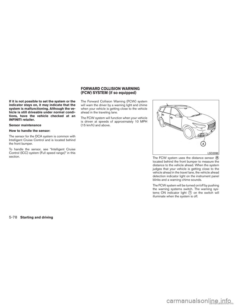 INFINITI JX 2013  Owners Manual If it is not possible to set the system or the
indicator stays on, it may indicate that the
system is malfunctioning. Although the ve-
hicle is still driveable under normal condi-
tions, have the vehi