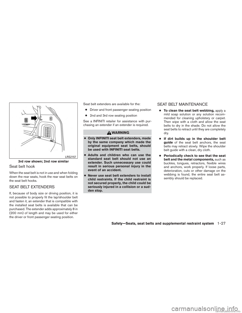 INFINITI JX 2013 Service Manual Seat belt hook
When the seat belt is not in use and when folding
down the rear seats, hook the rear seat belts on
the seat belt hooks.
SEAT BELT EXTENDERS
If, because of body size or driving position,