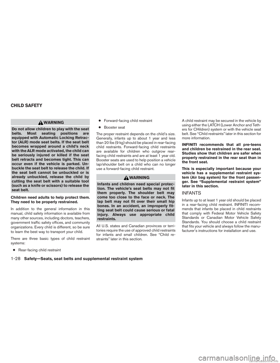 INFINITI JX 2013 Service Manual WARNING
Do not allow children to play with the seat
belts. Most seating positions are
equipped with Automatic Locking Retrac-
tor (ALR) mode seat belts. If the seat belt
becomes wrapped around a child