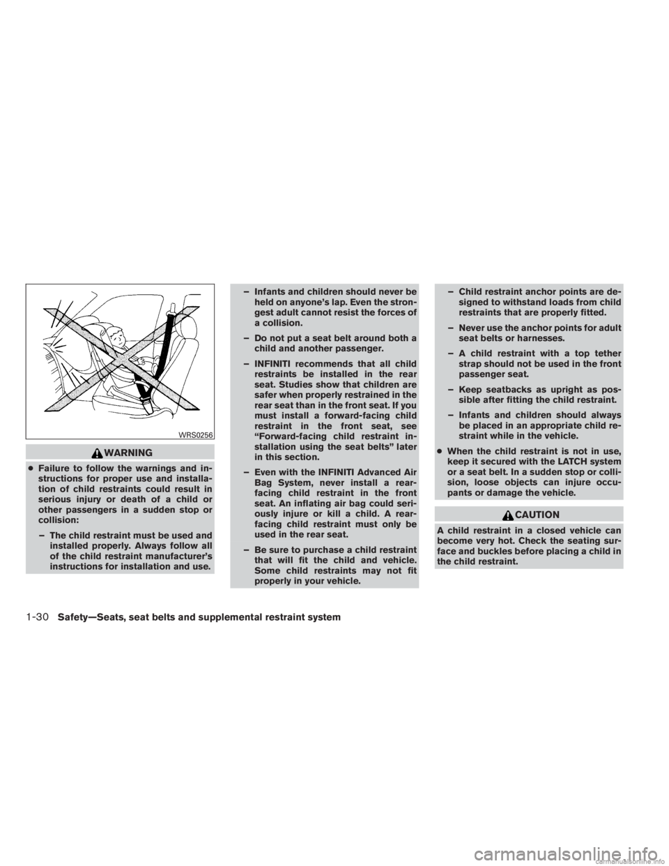 INFINITI JX 2013 Service Manual WARNING
●Failure to follow the warnings and in-
structions for proper use and installa-
tion of child restraints could result in
serious injury or death of a child or
other passengers in a sudden st