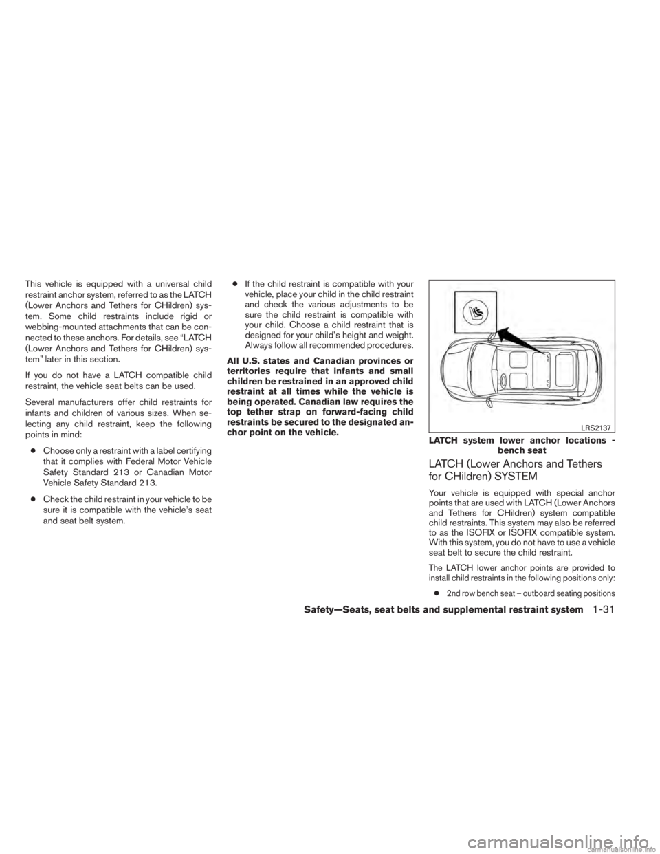 INFINITI JX 2013 Service Manual This vehicle is equipped with a universal child
restraint anchor system, referred to as the LATCH
(Lower Anchors and Tethers for CHildren) sys-
tem. Some child restraints include rigid or
webbing-moun