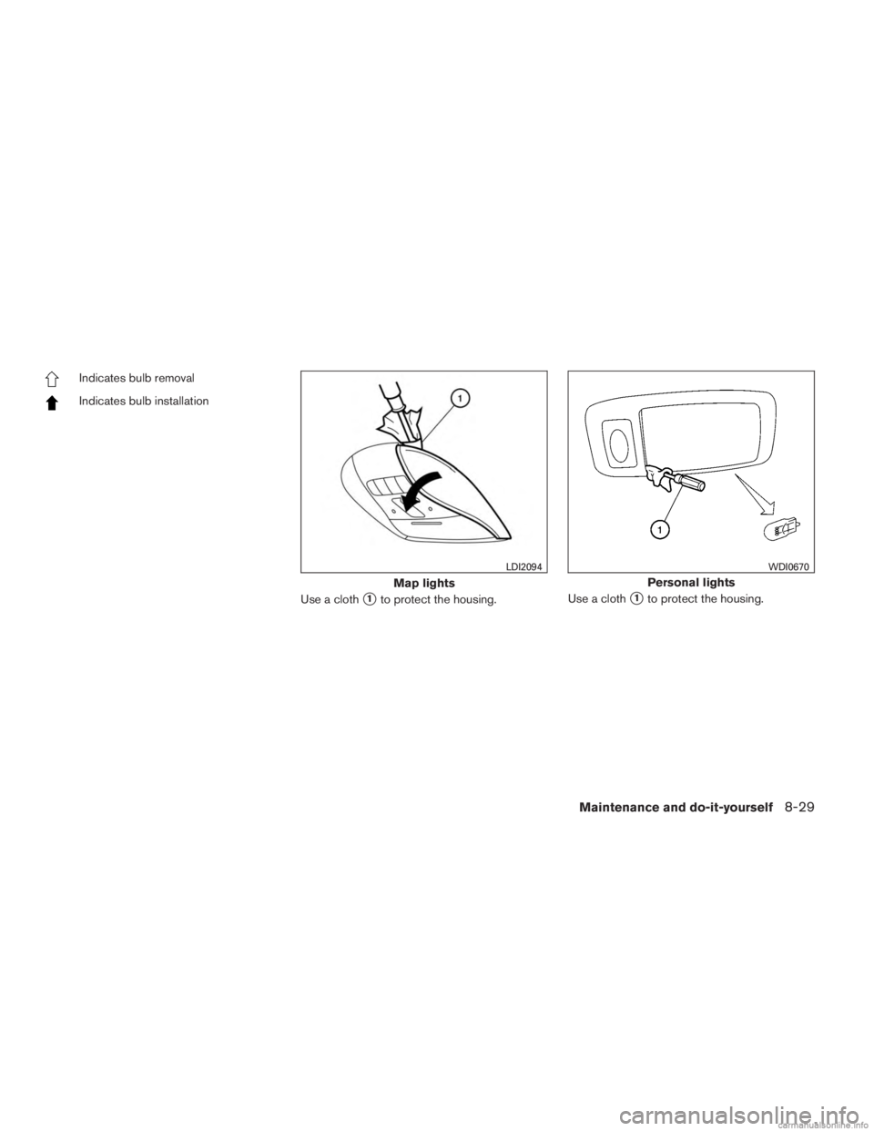 INFINITI JX 2013  Owners Manual Indicates bulb removal
Indicates bulb installationUse a cloth
1to protect the housing.Use a cloth1to protect the housing.
Map lights
LDI2094
Personal lights
WDI0670
Maintenance and do-it-yourself8-2
