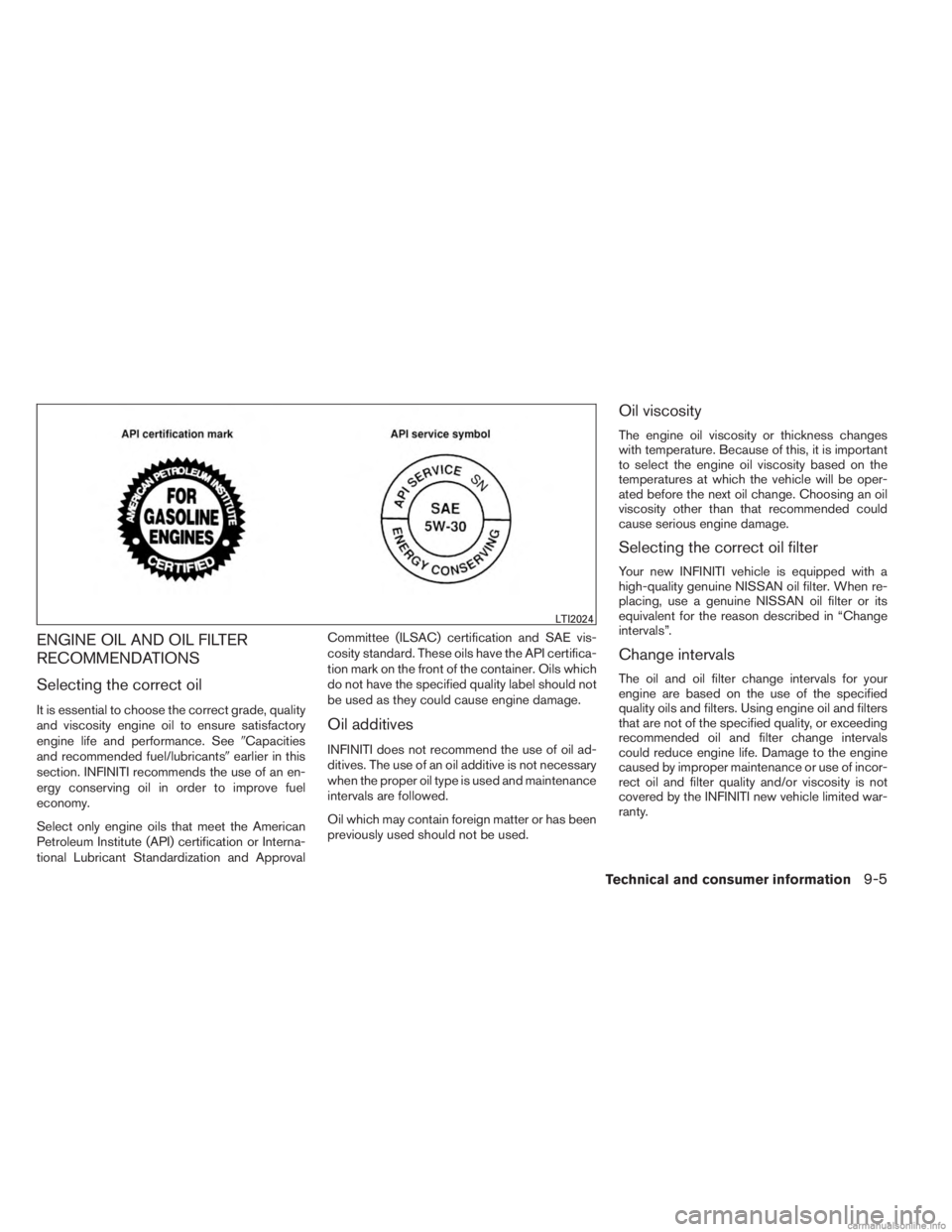 INFINITI JX 2013 Owners Manual ENGINE OIL AND OIL FILTER
RECOMMENDATIONS
Selecting the correct oil
It is essential to choose the correct grade, quality
and viscosity engine oil to ensure satisfactory
engine life and performance. Se INFINITI JX 2013 Owners Manual ENGINE OIL AND OIL FILTER
RECOMMENDATIONS
Selecting the correct oil
It is essential to choose the correct grade, quality
and viscosity engine oil to ensure satisfactory
engine life and performance. Se