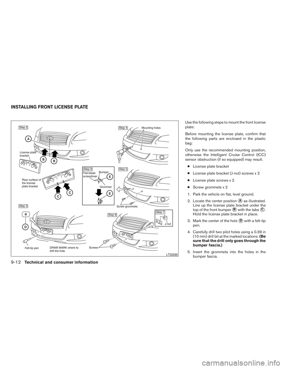 INFINITI JX 2013  Owners Manual Use the following steps to mount the front license
plate:
Before mounting the license plate, confirm that
the following parts are enclosed in the plastic
bag:
Only use the recommended mounting positio