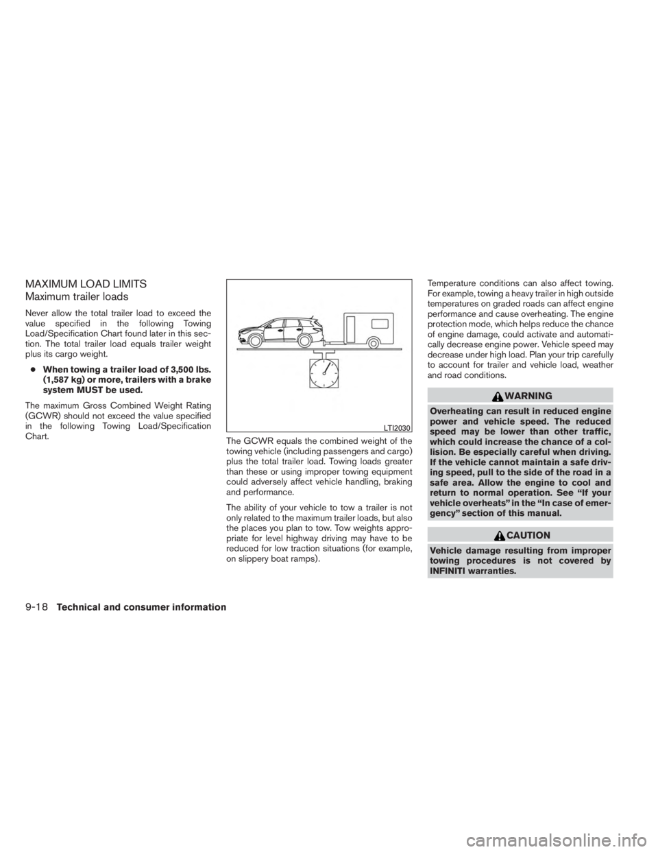 INFINITI JX 2013  Owners Manual MAXIMUM LOAD LIMITS
Maximum trailer loads
Never allow the total trailer load to exceed the
value specified in the following Towing
Load/Specification Chart found later in this sec-
tion. The total tra