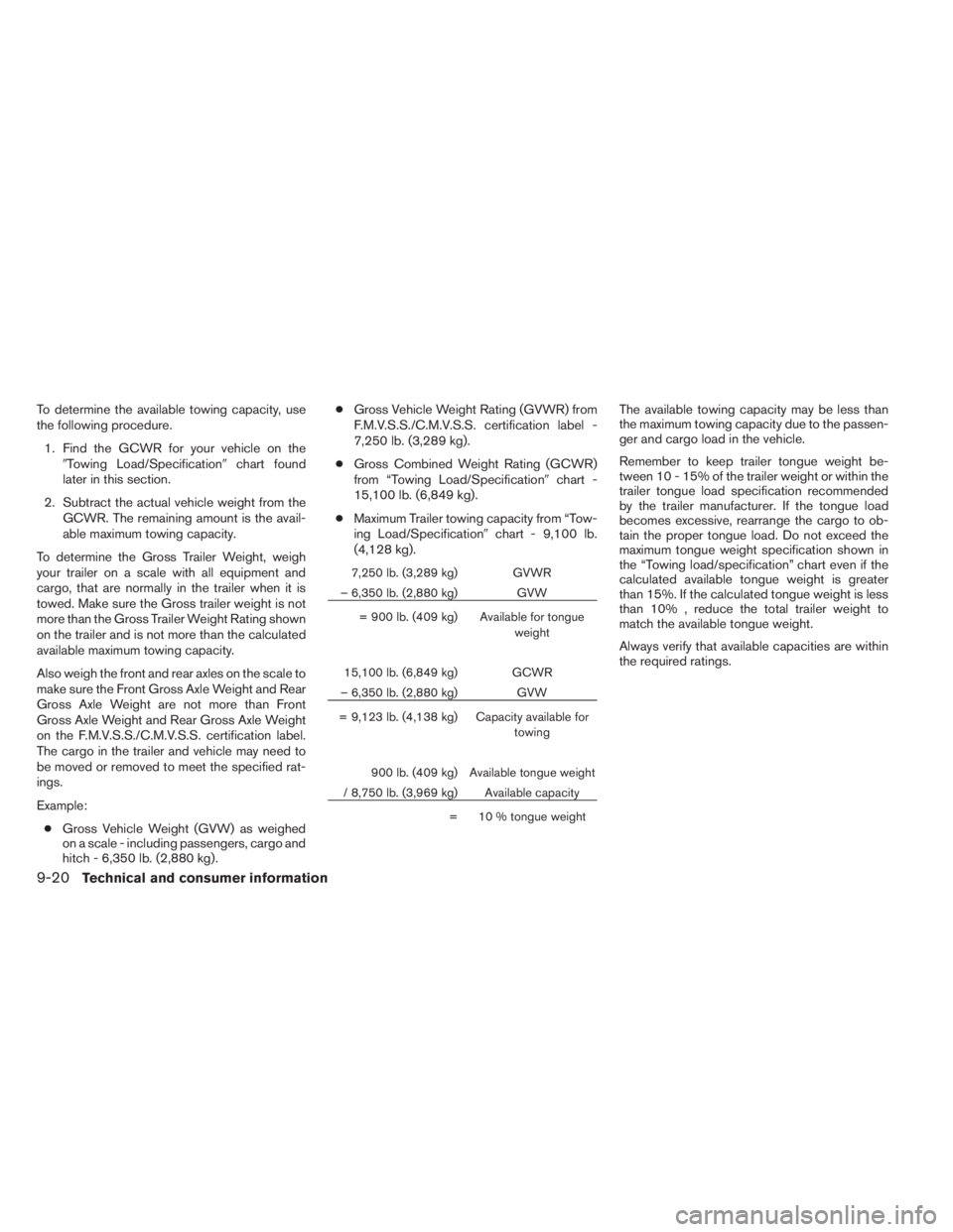 INFINITI JX 2013  Owners Manual To determine the available towing capacity, use
the following procedure.1. Find the GCWR for your vehicle on the Towing Load/Specification chart found
later in this section.
2. Subtract the actual v