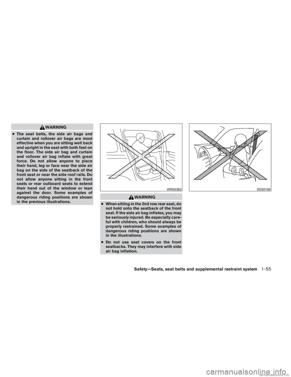 INFINITI JX 2013 Manual PDF WARNING
●The seat belts, the side air bags and
curtain and rollover air bags are most
effective when you are sitting well back
and upright in the seat with both feet on
the floor. The side air bag a