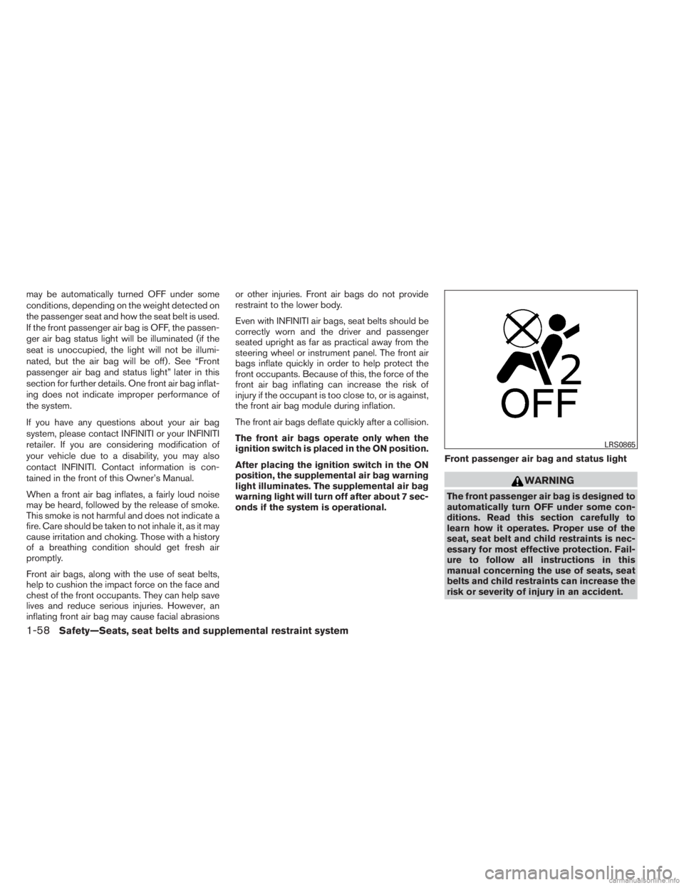 INFINITI JX 2013 Manual PDF may be automatically turned OFF under some
conditions, depending on the weight detected on
the passenger seat and how the seat belt is used.
If the front passenger air bag is OFF, the passen-
ger air 