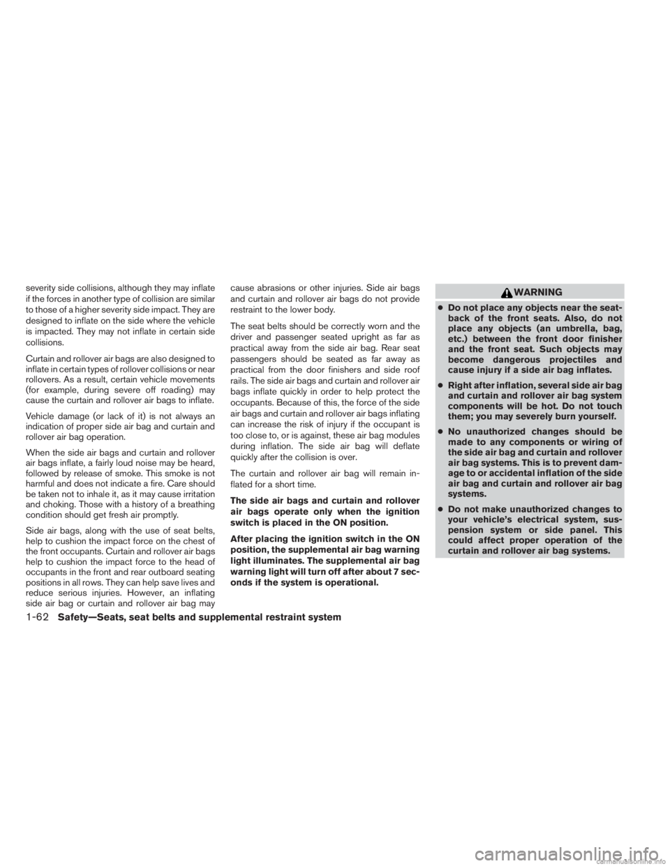INFINITI JX 2013 Manual PDF severity side collisions, although they may inflate
if the forces in another type of collision are similar
to those of a higher severity side impact. They are
designed to inflate on the side where the