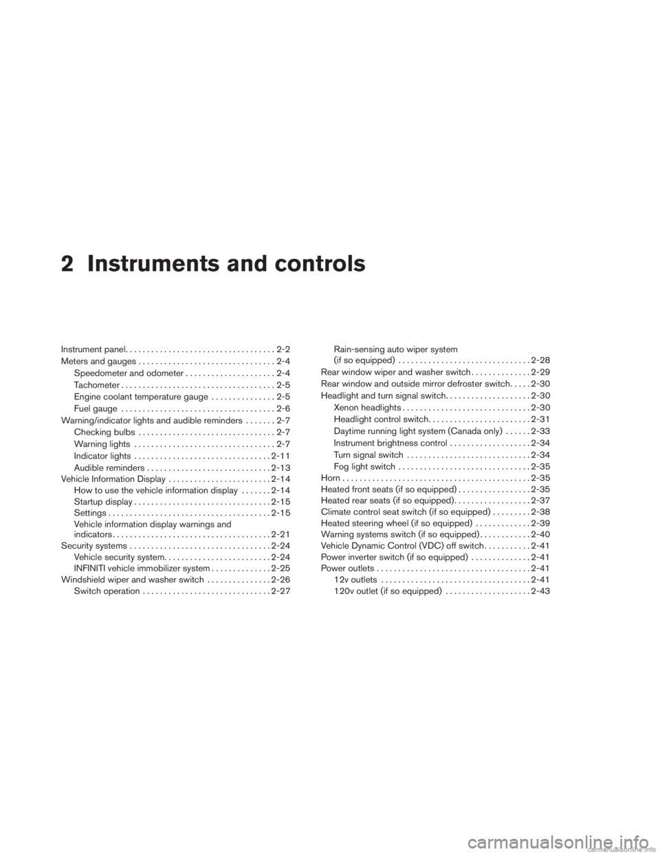 INFINITI JX 2013  Owners Manual 2 Instruments and controls
Instrument panel...................................2-2
Meters and gauges ................................2-4
Speedometer and odometer . . ...................2-4
Tachometer .