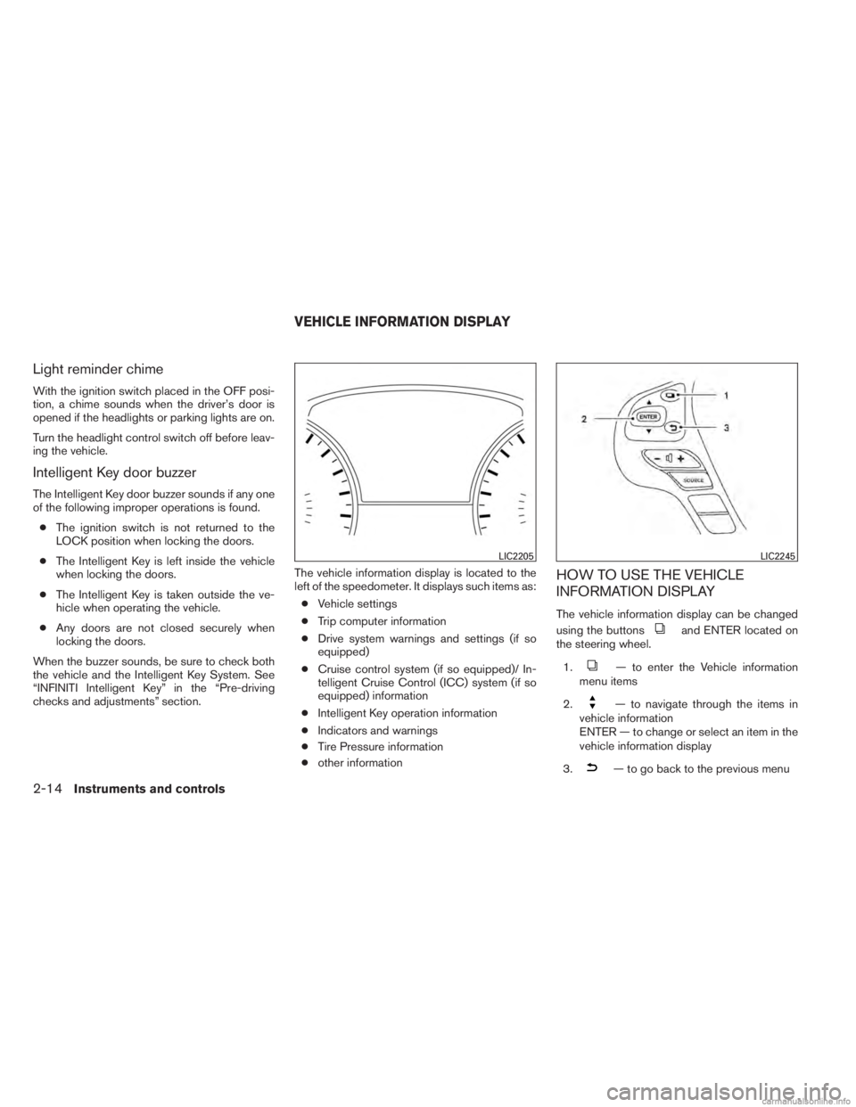 INFINITI JX 2013 User Guide Light reminder chime
With the ignition switch placed in the OFF posi-
tion, a chime sounds when the driver’s door is
opened if the headlights or parking lights are on.
Turn the headlight control swi INFINITI JX 2013 User Guide Light reminder chime
With the ignition switch placed in the OFF posi-
tion, a chime sounds when the driver’s door is
opened if the headlights or parking lights are on.
Turn the headlight control swi