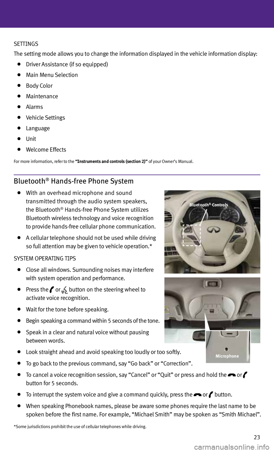 INFINITI JX 2013  Quick Reference Guide 23
Bluetooth® Hands-free Phone System
  With an overhead microphone and sound  
    transmitted through the audio system speakers, 
    the Bluetooth
® Hands-free Phone System utilizes 
    Bluetoot