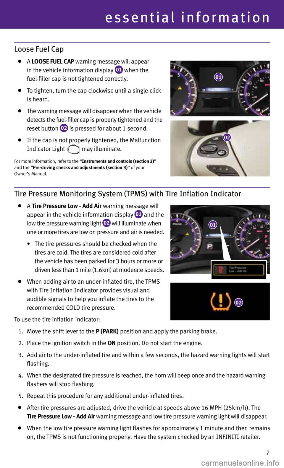 INFINITI JX 2013  Quick Reference Guide essential information
Loose Fuel Cap
  A LOOSE FUEL CAP warning message will appear
    in the vehicle information display
 
01 when the 
    fuel-filler cap is not tightened correctly. 
 
  To tighte