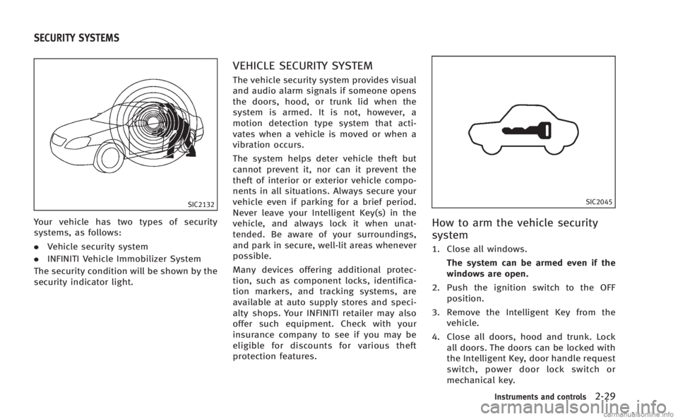 INFINITI M 2013  Owners Manual SIC2132
Your vehicle has two types of security
systems, as follows:
.Vehicle security system
. INFINITI Vehicle Immobilizer System
The security condition will be shown by the
security indicator light.