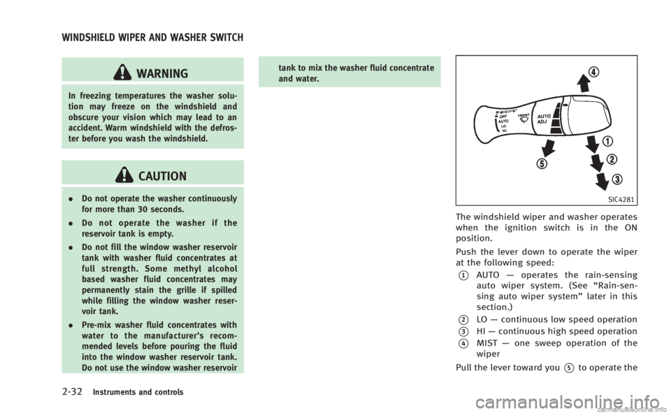 INFINITI M 2013 Owners Manual 2-32Instruments and controls
WARNING
In freezing temperatures the washer solu-
tion may freeze on the windshield and
obscure your vision which may lead to an
accident. Warm windshield with the defros- INFINITI M 2013 Owners Manual 2-32Instruments and controls
WARNING
In freezing temperatures the washer solu-
tion may freeze on the windshield and
obscure your vision which may lead to an
accident. Warm windshield with the defros-