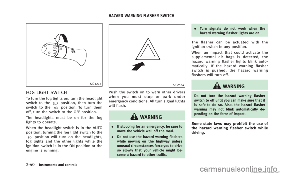 INFINITI M 2013 Owners Manual 2-40Instruments and controls
SIC3272
FOG LIGHT SWITCH
To turn the fog lights on, turn the headlight
switch to theposition, then turn the
switch to theposition. To turn them
off, turn the switch to the INFINITI M 2013 Owners Manual 2-40Instruments and controls
SIC3272
FOG LIGHT SWITCH
To turn the fog lights on, turn the headlight
switch to theposition, then turn the
switch to theposition. To turn them
off, turn the switch to the