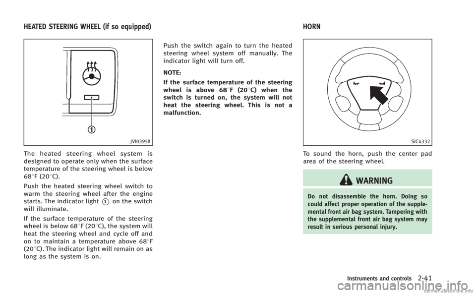 INFINITI M 2013 Owners Manual JVI0395X
The heated steering wheel system is
designed to operate only when the surface
temperature of the steering wheel is below
688F (208C).
Push the heated steering wheel switch to
warm the steerin INFINITI M 2013 Owners Manual JVI0395X
The heated steering wheel system is
designed to operate only when the surface
temperature of the steering wheel is below
688F (208C).
Push the heated steering wheel switch to
warm the steerin