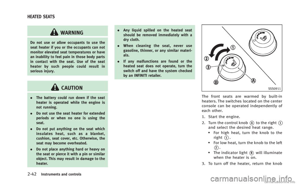 INFINITI M 2013  Owners Manual 2-42Instruments and controls
WARNING
Do not use or allow occupants to use the
seat heater if you or the occupants can not
monitor elevated seat temperatures or have
an inability to feel pain in those 