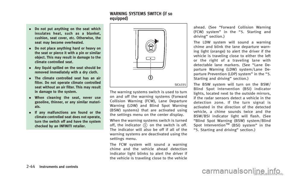 INFINITI M 2013  Owners Manual 2-44Instruments and controls
.Do not put anything on the seat which
insulates heat, such as a blanket,
cushion, seat cover, etc. Otherwise, the
seat may become overheated.
. Do not place anything hard