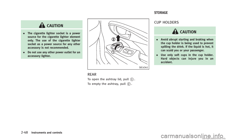 INFINITI M 2013 Owners Manual 2-48Instruments and controls
CAUTION
.The cigarette lighter socket is a power
source for the cigarette lighter element
only. The use of the cigarette lighter
socket as a power source for any other
acc INFINITI M 2013 Owners Manual 2-48Instruments and controls
CAUTION
.The cigarette lighter socket is a power
source for the cigarette lighter element
only. The use of the cigarette lighter
socket as a power source for any other
acc