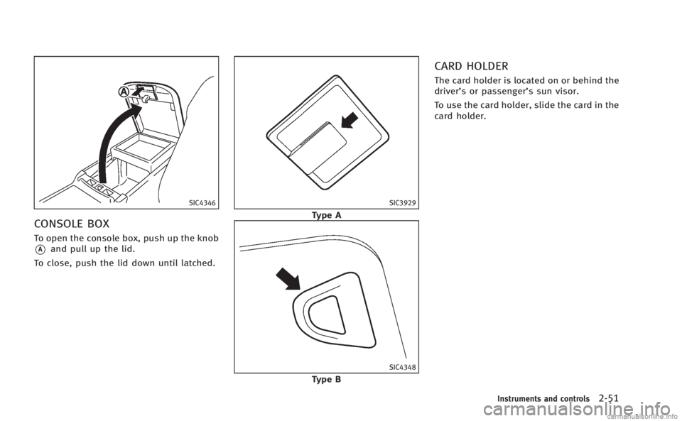 INFINITI M 2013 Owners Manual SIC4346
CONSOLE BOX
To open the console box, push up the knob
*Aand pull up the lid.
To close, push the lid down until latched.
SIC3929
Type A
SIC4348
Type B
CARD HOLDER
The card holder is located on INFINITI M 2013 Owners Manual SIC4346
CONSOLE BOX
To open the console box, push up the knob
*Aand pull up the lid.
To close, push the lid down until latched.
SIC3929
Type A
SIC4348
Type B
CARD HOLDER
The card holder is located on