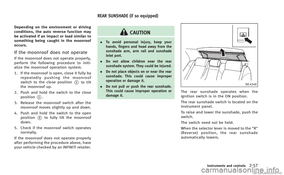INFINITI M 2013 Owners Manual Depending on the environment or driving
conditions, the auto reverse function may
be activated if an impact or load similar to
something being caught in the moonroof
occurs.
If the moonroof does not o INFINITI M 2013 Owners Manual Depending on the environment or driving
conditions, the auto reverse function may
be activated if an impact or load similar to
something being caught in the moonroof
occurs.
If the moonroof does not o