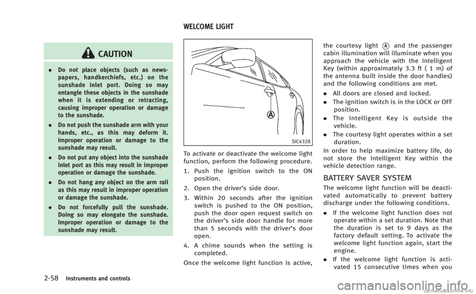 INFINITI M 2013  Owners Manual 2-58Instruments and controls
CAUTION
.Do not place objects (such as news-
papers, handkerchiefs, etc.) on the
sunshade inlet port. Doing so may
entangle these objects in the sunshade
when it is extend