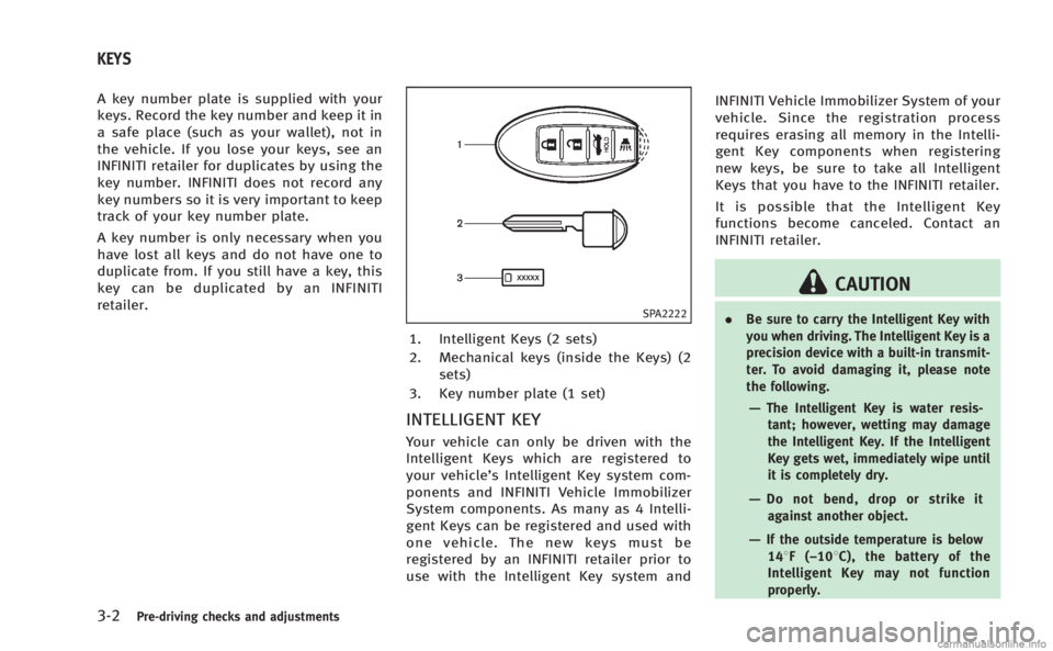 INFINITI M 2013  Owners Manual 3-2Pre-driving checks and adjustments
A key number plate is supplied with your
keys. Record the key number and keep it in
a safe place (such as your wallet), not in
the vehicle. If you lose your keys,