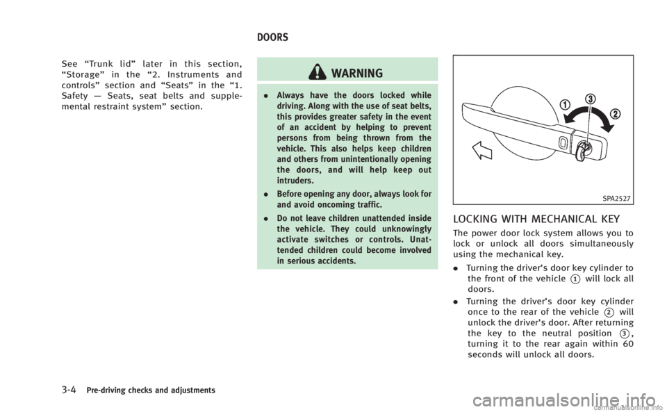INFINITI M 2013 User Guide 3-4Pre-driving checks and adjustments
See“Trunk lid” later in this section,
“ Storage” in the“2. Instruments and
controls” section and “Seats”in the“1.
Safety —Seats, seat belts an INFINITI M 2013 User Guide 3-4Pre-driving checks and adjustments
See“Trunk lid” later in this section,
“ Storage” in the“2. Instruments and
controls” section and “Seats”in the“1.
Safety —Seats, seat belts an