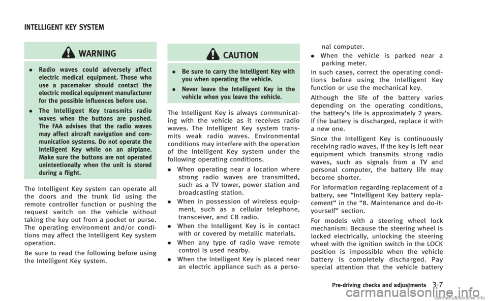 INFINITI M 2013  Owners Manual WARNING
.Radio waves could adversely affect
electric medical equipment. Those who
use a pacemaker should contact the
electric medical equipment manufacturer
for the possible influences before use.
. T