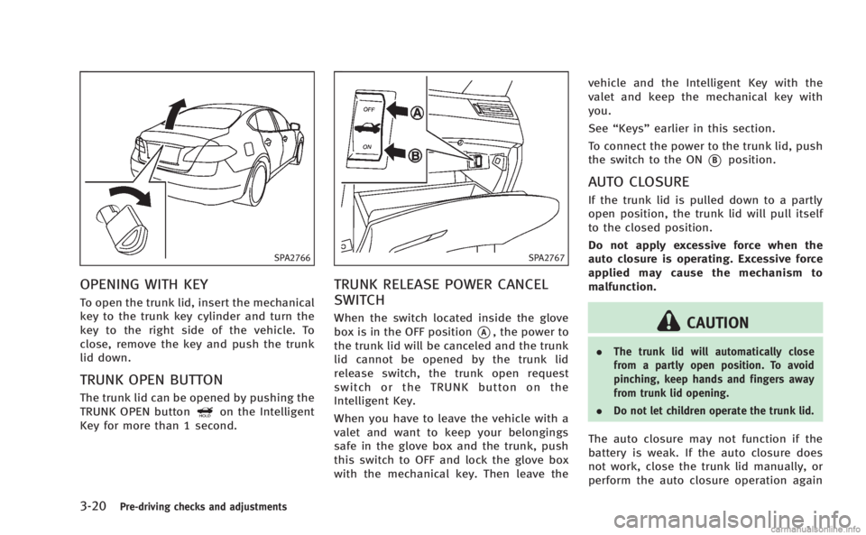 INFINITI M 2013 Owners Guide 3-20Pre-driving checks and adjustments
SPA2766
OPENING WITH KEY
To open the trunk lid, insert the mechanical
key to the trunk key cylinder and turn the
key to the right side of the vehicle. To
close, INFINITI M 2013 Owners Guide 3-20Pre-driving checks and adjustments
SPA2766
OPENING WITH KEY
To open the trunk lid, insert the mechanical
key to the trunk key cylinder and turn the
key to the right side of the vehicle. To
close,