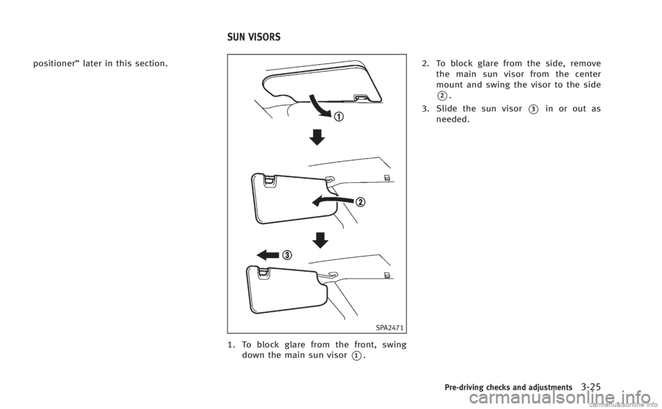 INFINITI M 2013 Owners Manual positioner”later in this section.
SPA2471
1. To block glare from the front, swing
down the main sun visor
*1. 2. To block glare from the side, remove
the main sun visor from the center
mount and swi INFINITI M 2013 Owners Manual positioner”later in this section.
SPA2471
1. To block glare from the front, swing
down the main sun visor
*1. 2. To block glare from the side, remove
the main sun visor from the center
mount and swi
