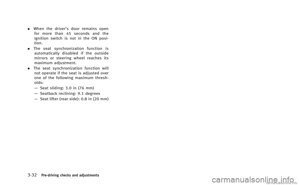 INFINITI M 2013 Owners Manual 3-32Pre-driving checks and adjustments
.When the driver’s door remains open
for more than 45 seconds and the
ignition switch is not in the ON posi-
tion.
. The seat synchronization function is
autom INFINITI M 2013 Owners Manual 3-32Pre-driving checks and adjustments
.When the driver’s door remains open
for more than 45 seconds and the
ignition switch is not in the ON posi-
tion.
. The seat synchronization function is
autom