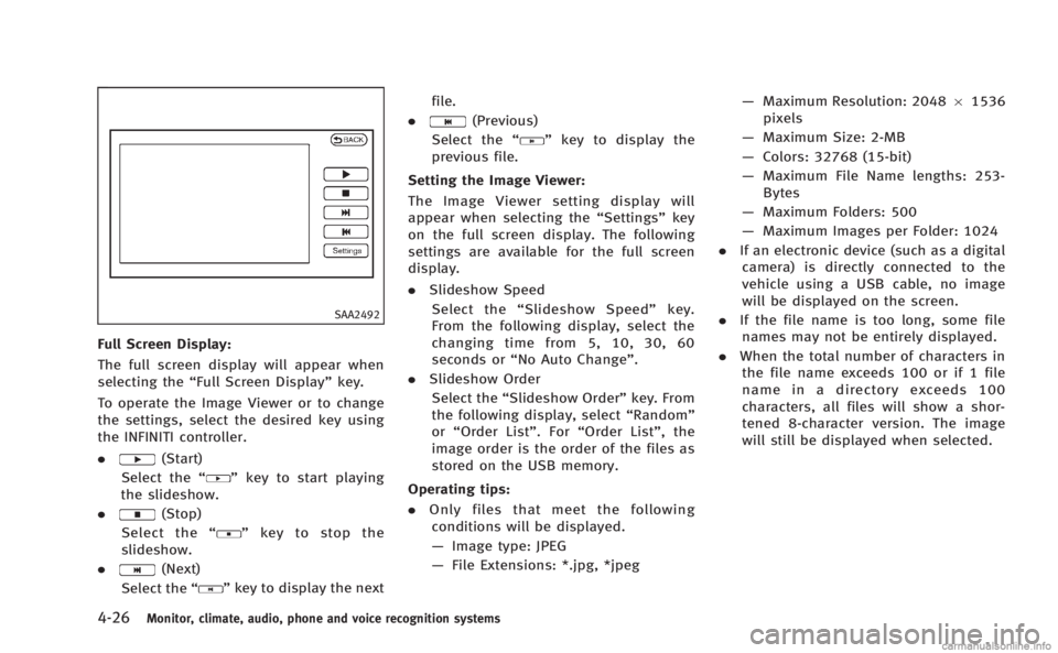 INFINITI M 2013  Owners Manual 4-26Monitor, climate, audio, phone and voice recognition systems
SAA2492
Full Screen Display:
The full screen display will appear when
selecting the“Full Screen Display” key.
To operate the Image 